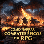 Combates Épicos no RPG: 8 Técnicas para Batalhas Memoráveis